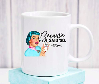 Because I Said So, Funny Mothers Day Mug - Useless Things to Buy!